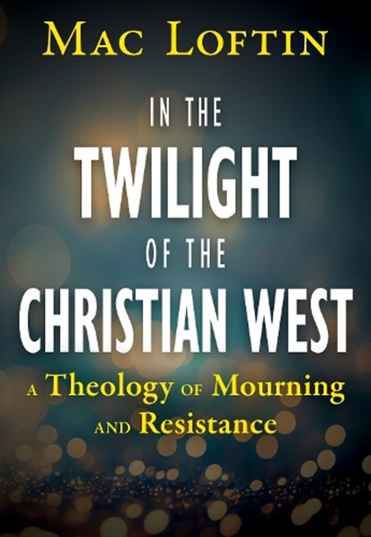 In the Twilight of the Christian West, Mac Loftin - Paperback - 9781626986329
