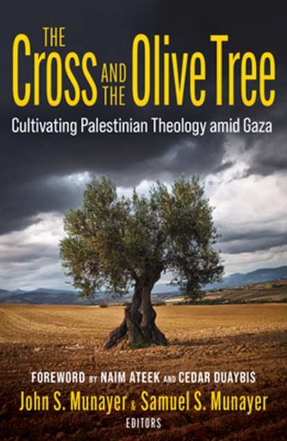 The Cross and the Olive Tree: Cultivating Palestinian Theology Amid Gaza, John Munayer - Paperback - 9781626986343