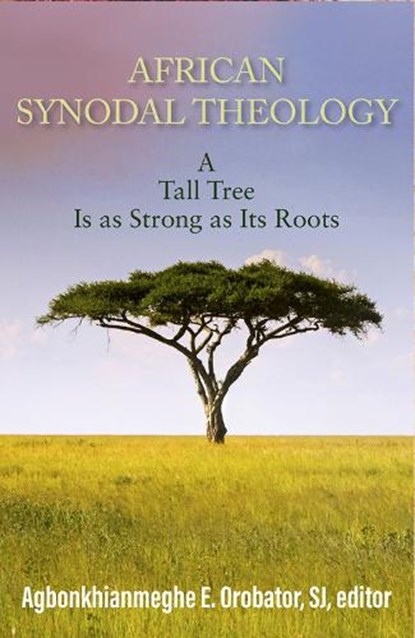 African Synodal Theology: A Tall Tree Is as Strong as Its Roots, Agbonkhianmeghe E Orobator - Paperback - 9781626986442