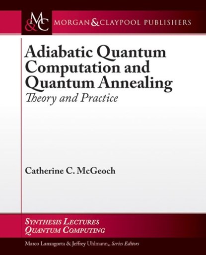 Adiabatic Quantum Computation and Quantum Annealing, Catherine C. McGeoch - Paperback - 9781627055925