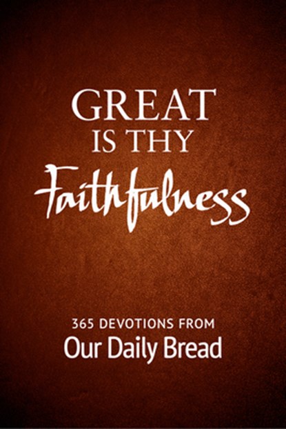 Great Is Thy Faithfulness: 365 Devotions from Our Daily Bread, Our Daily Bread - Paperback - 9781627079068