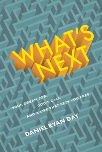 What's Next: Your Dream Job, God's Call, and a Life That Sets You Free, Daniel Ryan Day - Paperback - 9781627079433