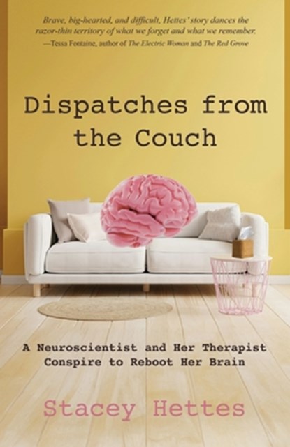 Dispatches from the Couch: A Neuroscientist and Her Therapist Conspire to Reboot Her Brain, Stacey Hettes - Paperback - 9781627205672