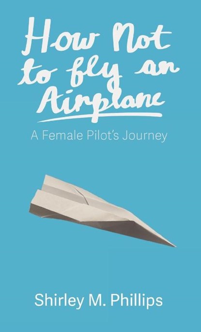 How Not to Fly an Airplane, Shirley M. Phillips - Gebonden - 9781627205900