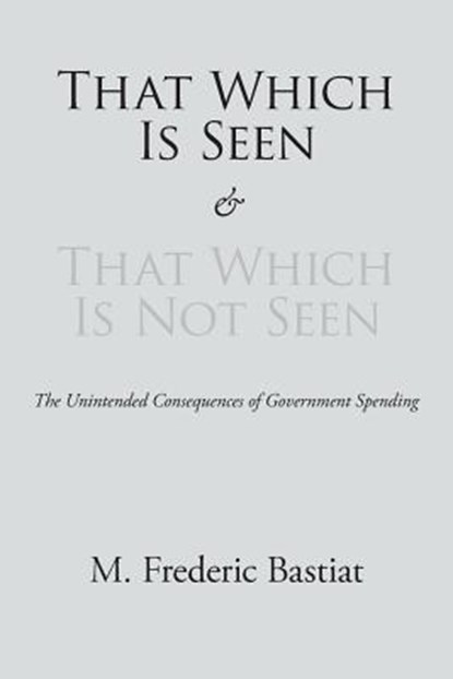 That Which Is Seen and That Which Is Not Seen, M Frederic Bastiat - Paperback - 9781627300407