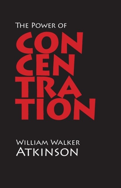 The Power of Concentration, William Walker Atkinson - Paperback - 9781627300711