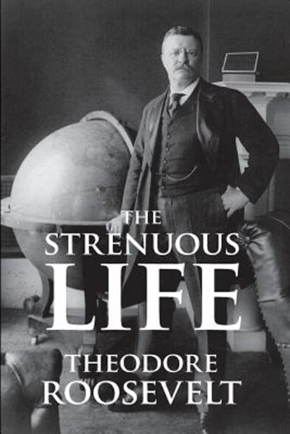 The Strenuous Life, Theodore Roosevelt - Paperback - 9781627300797
