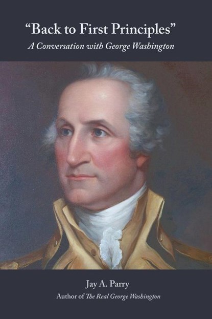 Back to First Principles, Jay a Parry ; George Washington - Paperback - 9781627300964