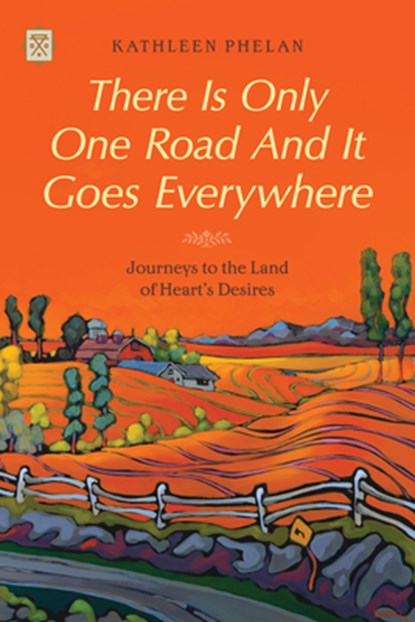 There Is Only One Road And It Goes Everywhere, Kathleen Phelan - Paperback - 9781627311021