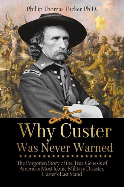 Why Custer Was Never Warned, Phillip Thomas Tucker - Paperback - 9781627341011