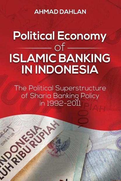 Political Economy of Islamic Banking in Indonesia, Ahmad Dahlan - Paperback - 9781627342940