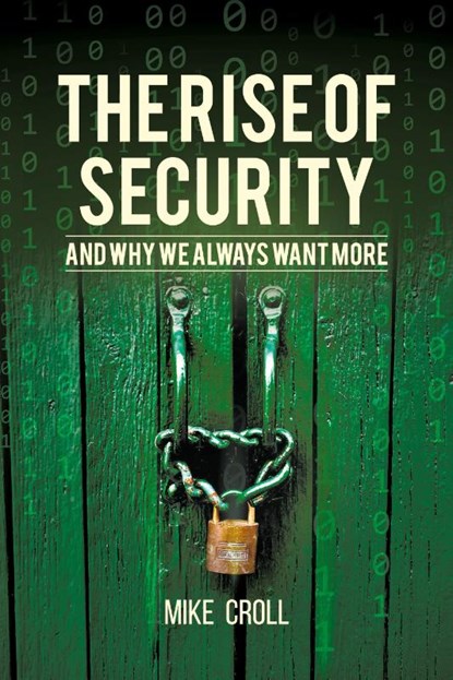 The Rise of Security and Why We Always Want More, Mike Croll - Paperback - 9781627344326