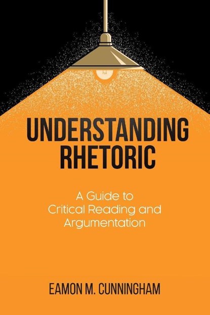 Understanding Rhetoric, Eamon M Cunningham - Paperback - 9781627347051