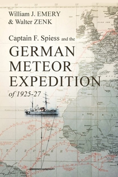 Captain F. Spiess and the German Meteor Expedition of 1925-27, William J Emery ; Walter Zenk - Paperback - 9781627347129