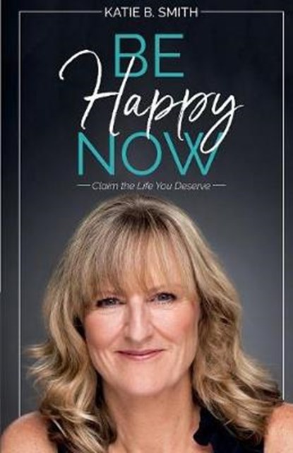 Be Happy Now, SMITH,  Katie B. - Paperback - 9781627471213