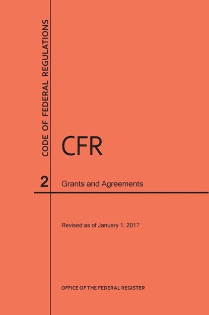 Code of Federal Regulations Title 2, Grants and Agreements, 2017, Nara - Paperback - 9781627739634