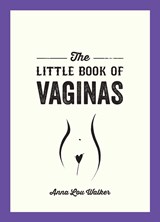 The Little Book of Vaginas: Everything You Need to Know - Anna Lou Walker - 9781627783224