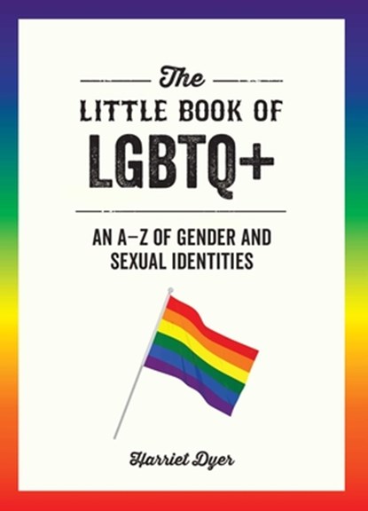 The Little Book of LGBTQ+: An A-Z of Gender and Sexual Ident, Harriet Dyer - Paperback - 9781627783231