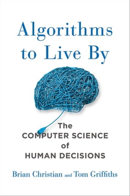 Algorithms to Live By, Brian Christian ; Tom Griffiths - Ebook - 9781627790376