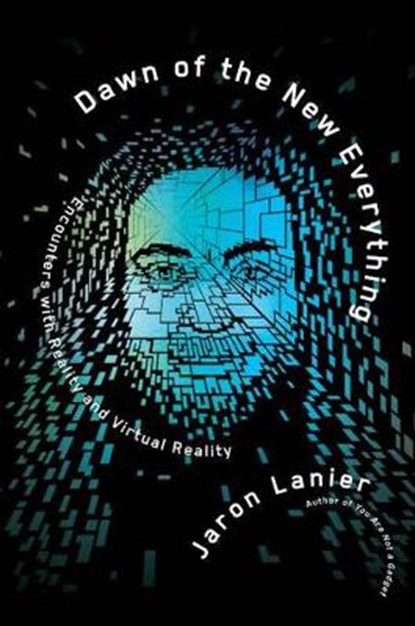 Dawn of the New Everything, LANIER,  Jaron - Gebonden - 9781627794091