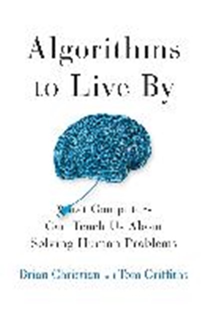 Algorithms to Live by, CHRISTIAN,  Brian - Paperback - 9781627798983