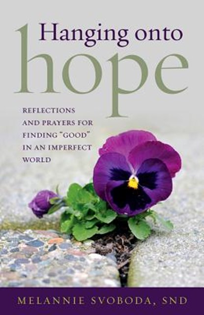 Hanging Onto Hope: Reflections and Prayers for Finding "Good" in an Imperfect World, Melannie Svoboda - Paperback - 9781627853293
