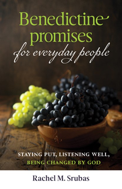 Benedictine Promises for Everyday People: Staying Put, Listening Well, Being Changed by God, Rachel Srubas - Paperback - 9781627854412
