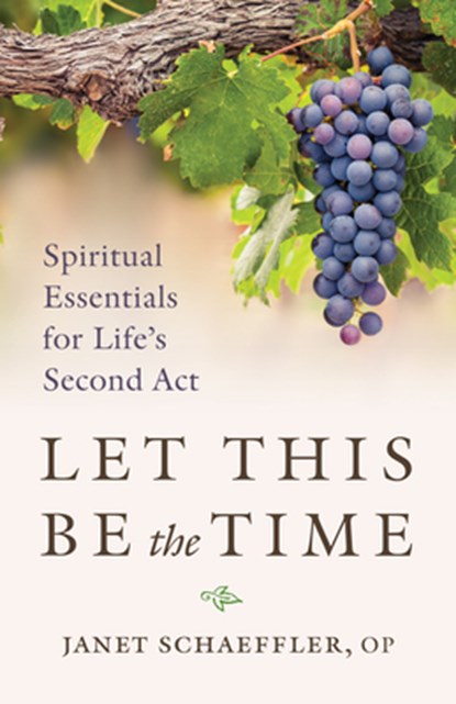 Let This Be the Time: Spiritual Essentials for Life's Second ACT, Janet Schaeffler - Paperback - 9781627855594