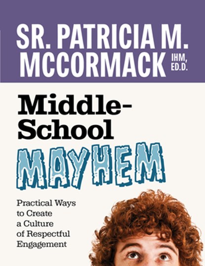 Middle School Mayhem: Practical Ways to Create a Culture of Respectful Engagement, Patricia M. McCormack - Paperback - 9781627858519