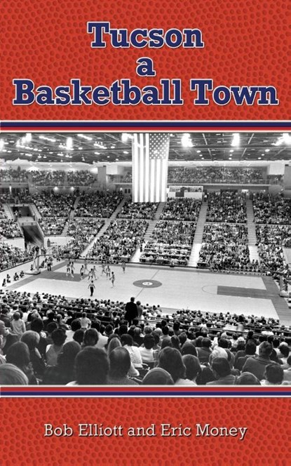 Tucson a Basketball Town, Bob Elliott ; Eric Money - Paperback - 9781627870412
