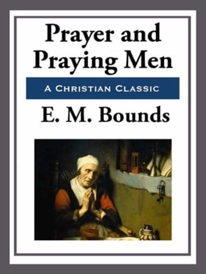 Prayer and Praying Men, E. M. Bounds - Ebook - 9781627930123