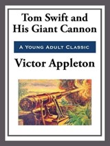 Tom Swift and His Giant Cannon - Victor Appleton - 9781627930703