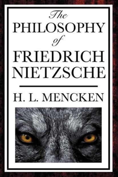The Philosophy of Friedrich Nietzsche, H. L. Mencken - Ebook - 9781627930901
