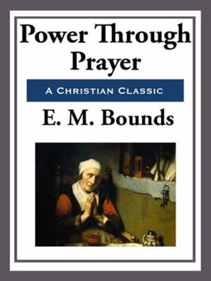 Power Through Prayer, E. M. Bounds - Ebook - 9781627931274