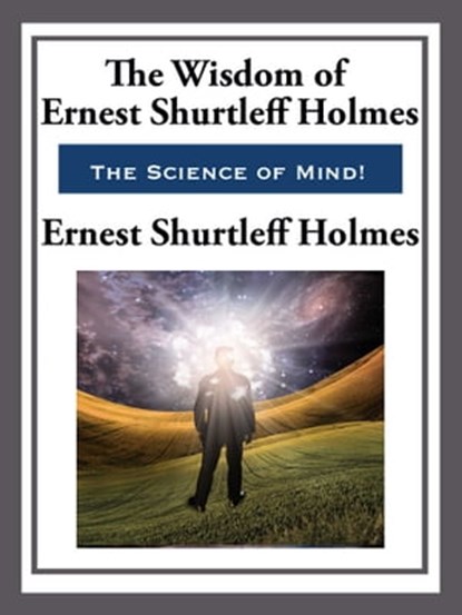 The Wisdom of Ernest Shurtleff Holmes, Ernest Shurtleff Holmes - Ebook - 9781627932295
