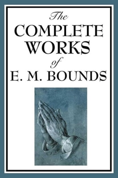 The Complete Works of E.M. Bounds, E. M. Bounds - Ebook - 9781627932455