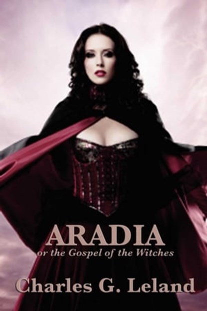 Aradia or the Gospel of the Witches, Charles G. Leland - Ebook - 9781627932875