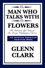 The Man Who Talks With The Flowers - Glenn Clark - 9781627933353