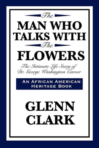 The Man Who Talks With The Flowers, Glenn Clark - Ebook - 9781627933353