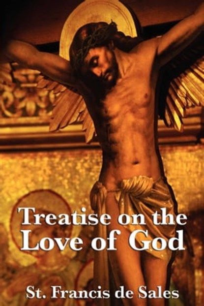 Treatise on the Love of God, St. Francis de Sales - Ebook - 9781627933636