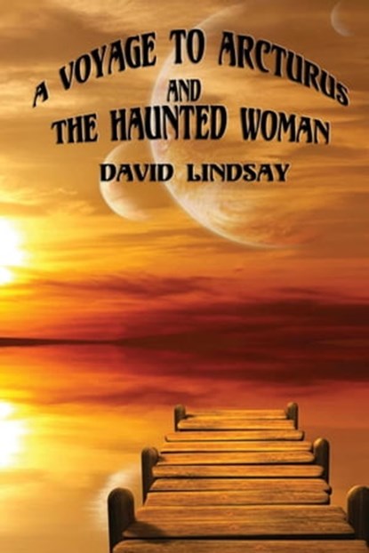 A Voyage to Arcturus & The Haunted Woman, David Lindsay - Ebook - 9781627933988