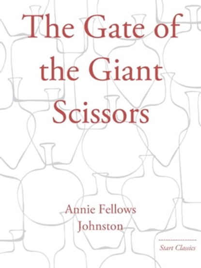 The Gate of the Giant Scissors, Annie Fellows Johnston - Ebook - 9781627937757