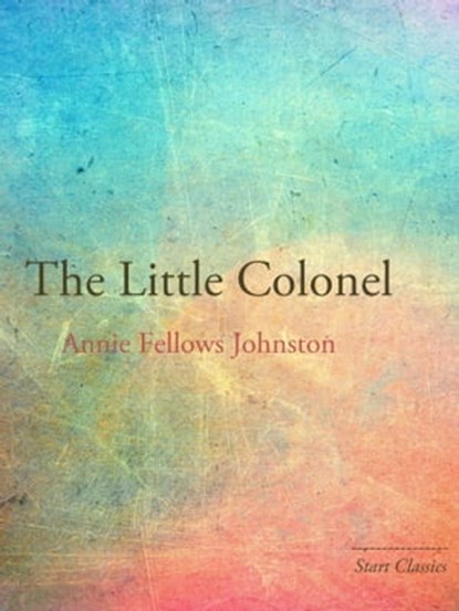 The Little Colonel, Annie Fellows Johnston - Ebook - 9781627937801