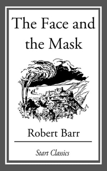 The Face and the Mask, Robert Barr - Ebook - 9781627939393