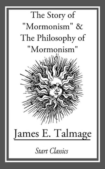Story of "Mormonism" & The Philosophy of "Mormonism", James E. Talmage - Ebook - 9781627939416