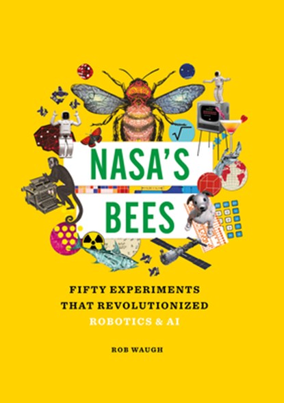 Nasa's Bees: Fifty Experiments That Revolutionized Robotics and AI, Rob Waugh - Gebonden - 9781627951906