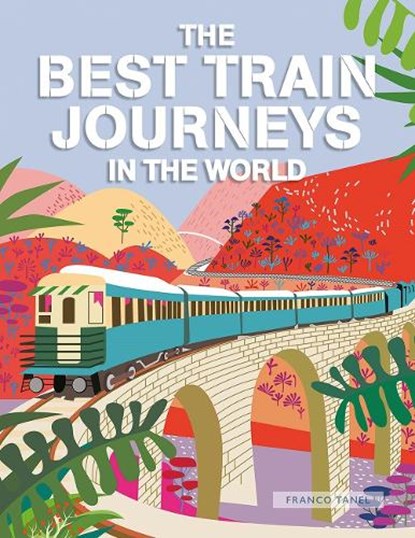 The Best Train Journeys in the World, Franco Tanel - Gebonden - 9781627951913