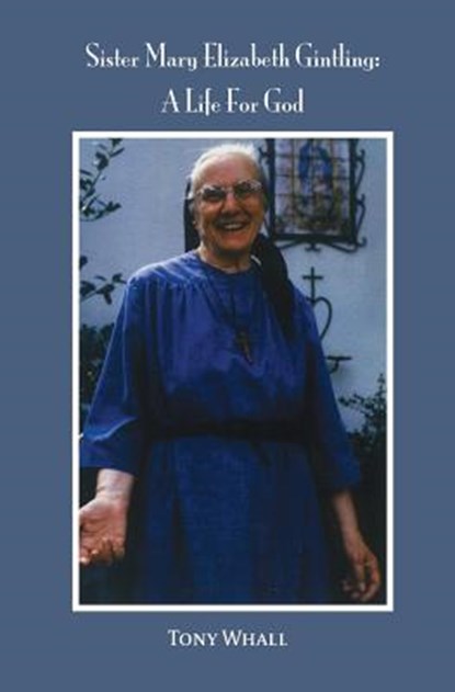 Sister Mary Elizabeth Gintling: A Life For God, Tony Whall - Paperback - 9781628060652