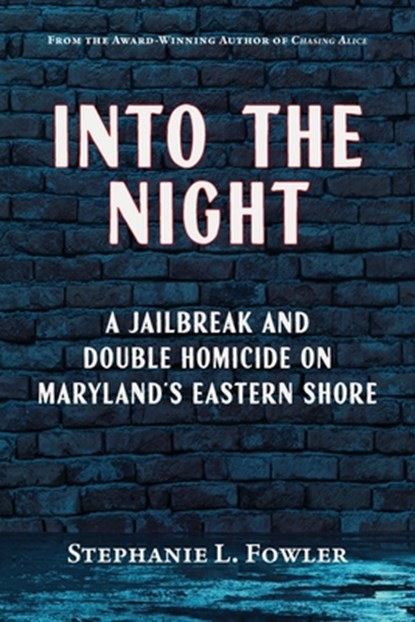 Into the Night: A Jailbreak and Double Homicide on Maryland's Eastern Shore, Stephanie L. Fowler - Paperback - 9781628064582