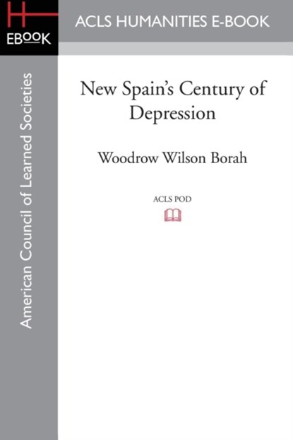 New Spain's Century of Depression, Woodrow Wilson Borah - Paperback - 9781628200102